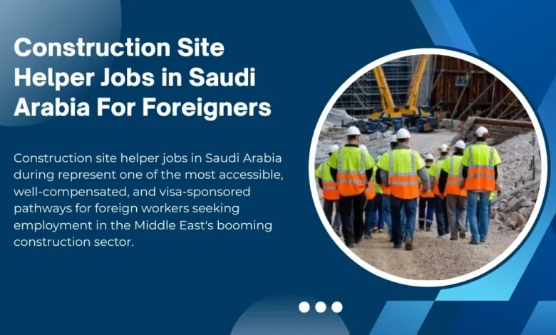 Construction Site Helper Jobs in Saudi Arabia For Foreigners 14 Construction Site Helper Jobs in Saudi Arabia